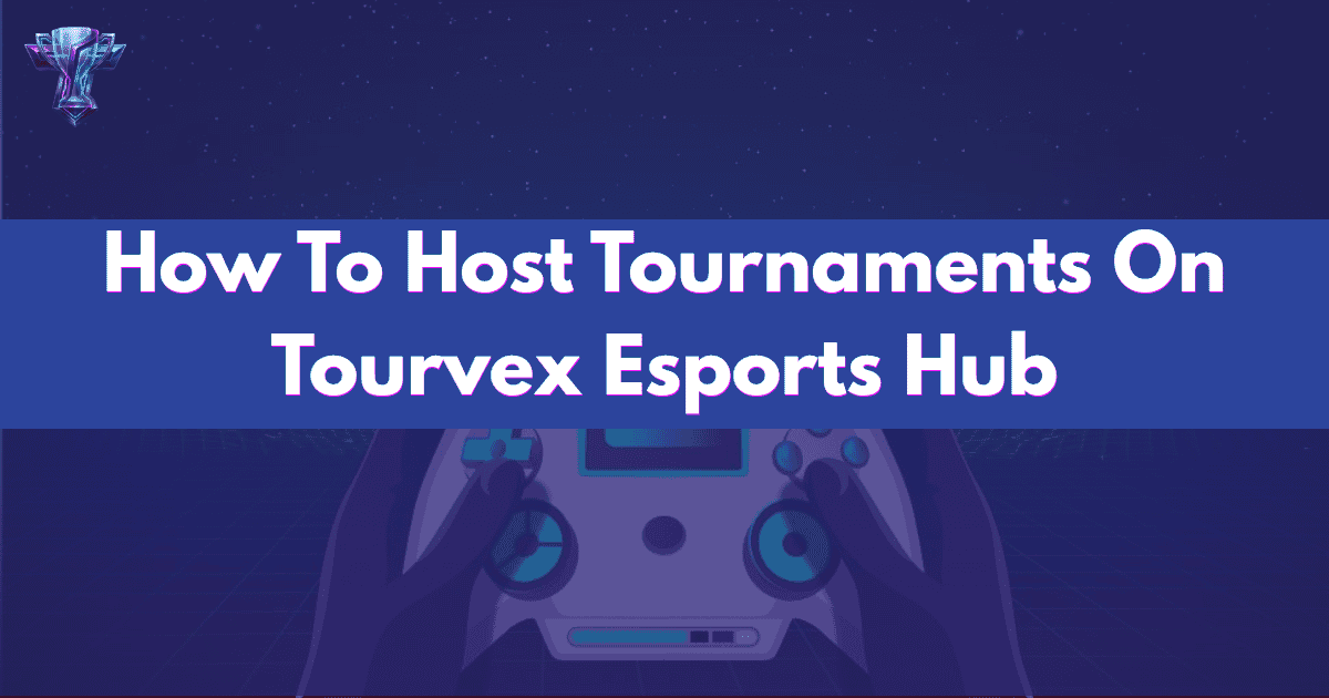 How To Host Tournaments On Tourvex Esports Hub