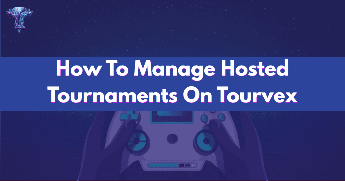 How To Manage Hosted Tournaments On Tourvex